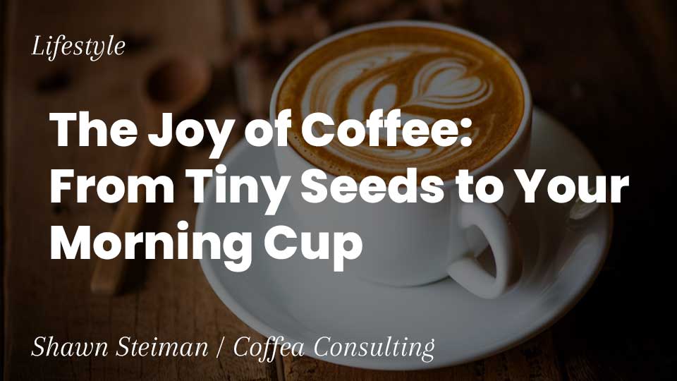 Image for The Joy of Coffee: From Tiny Seeds to Your Morning Cup webinar