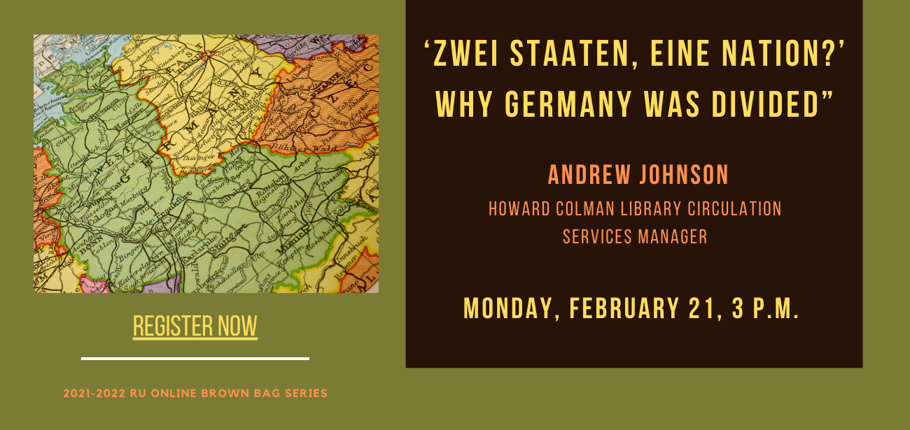 Image for Spring 2022 Brown Bag Presentation,  Andrew Johnson presents: "Zwei Staaten eine Nation? Why Germany Was Divided" webinar